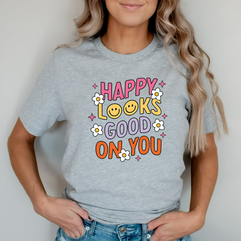 Happy Looks Good on You Shirt, Mental Health TShirt, Motivational Graphic Tee, Inspirational Shirts