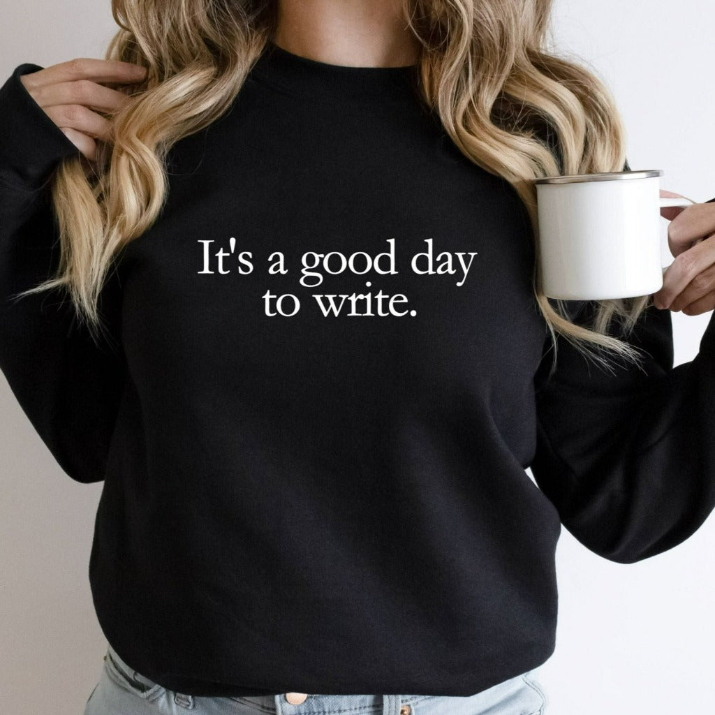 It's a Good Day to Write Sweatshirt, Writer's Crewneck, Writer Shirt, Writer Gift, Author Journalist Reporter Poet