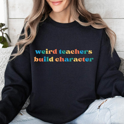 Weird Teachers Build Character Sweatshirt, Funny Teacher Shirt, Teacher Appreciation Gift, Cool Back to School Crewneck