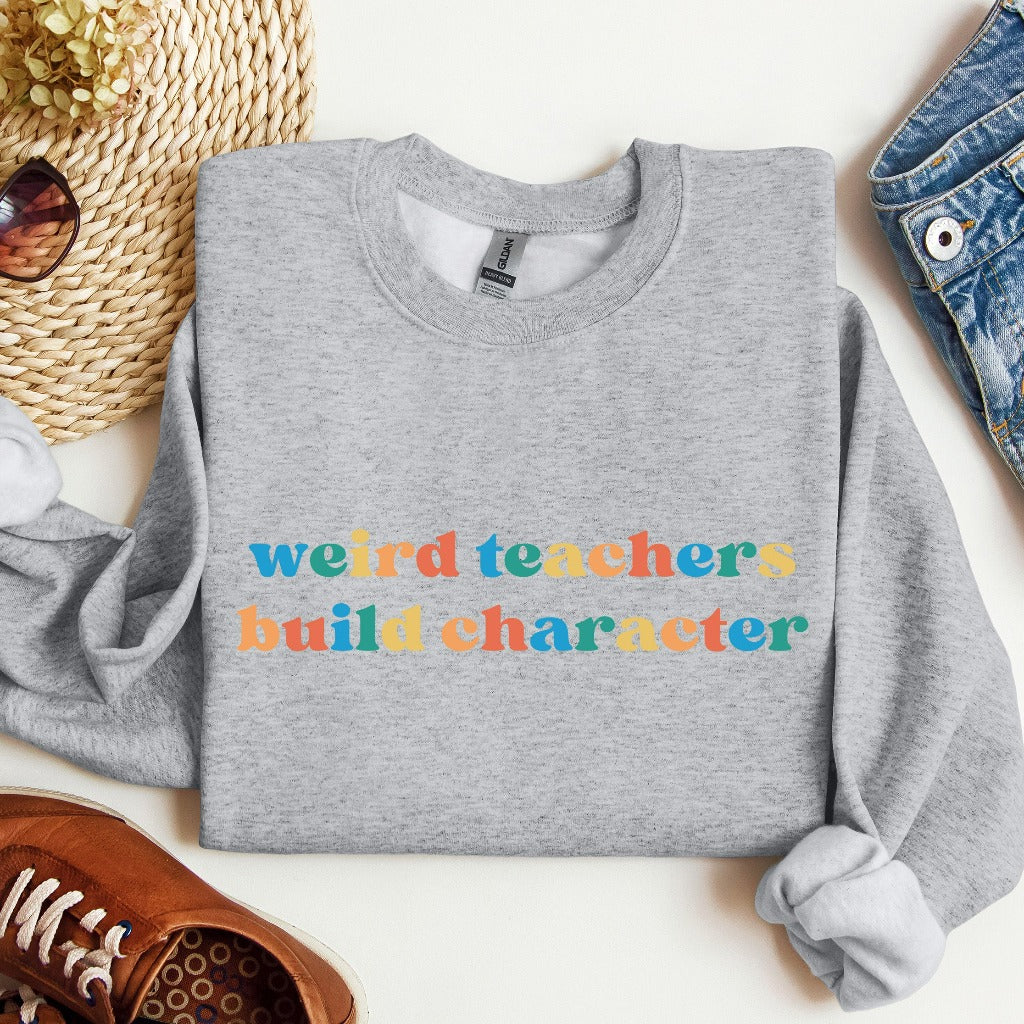 Weird Teachers Build Character Sweatshirt, Funny Teacher Shirt, Teacher Appreciation Gift, Cool Back to School Crewneck